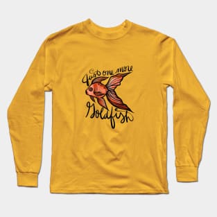 Just one more goldfish Long Sleeve T-Shirt